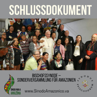 Schlussdokument. AMAZONIEN. NEUE WEGE FÜR DIE KIRCHE UND FÜR EINE GANZHEITLICHE ÖKOLOGIE Schlussdokument. AMAZONIEN. NEUE WEGE FÜR DIE KIRCHE UND FÜR EINE GANZHEITLICHE ÖKOLOGIE